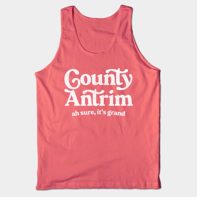 Country Antrim / Funny Typographic Gift Design Tank Top by feck!